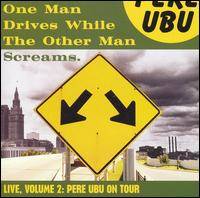 Pere Ubu : One Man Drives While the Other Man Screams